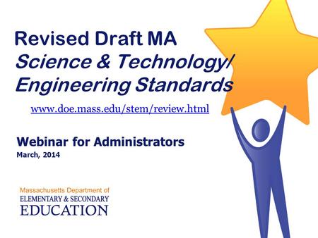 Revised Draft MA Science & Technology/ Engineering Standards www.doe.mass.edu/stem/review.html www.doe.mass.edu/stem/review.html Webinar for Administrators.