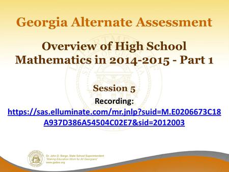 Georgia Alternate Assessment Overview of High School Mathematics in 2014-2015 - Part 1 Session 5 Recording: https://sas.elluminate.com/mr.jnlp?suid=M.E0206673C18A937D386A54504C02E7&sid=2012003.