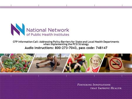 CFP Information Call: Addressing Policy Barriers for State and Local Health Departments when Implementing the PCSI Strategy Audio Instructions: 800-273-7043,