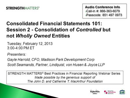 Tuesday, February 12, 2013 3:00-4:00 PM ET Presenters: Gayle Harrold, CFO, Madison Park Development Corp Scott Seamands, Partner, Lindquist, von Husen.