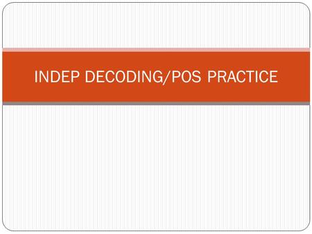 INDEP DECODING/POS PRACTICE. Understandings What do adverbs tell about verbs? Give three examples of “degree” adverbs. These adverbs intensify or show.