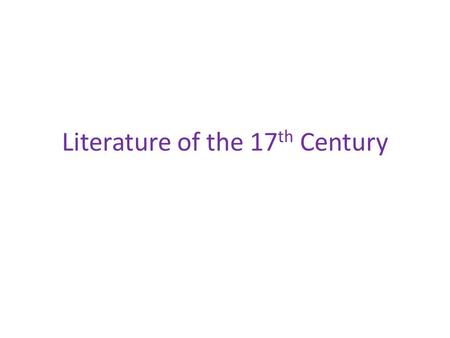 Literature of the 17 th Century. The 17 th Century  early modern period of Europe Dutch Golden Age of Art Golden Age of French Civilization (French Grand.