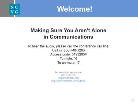 0 Welcome! Making Sure You Aren't Alone in Communications To hear the audio, please call the conference call line: Call in: 866-740-1260 Access code: 6193295#