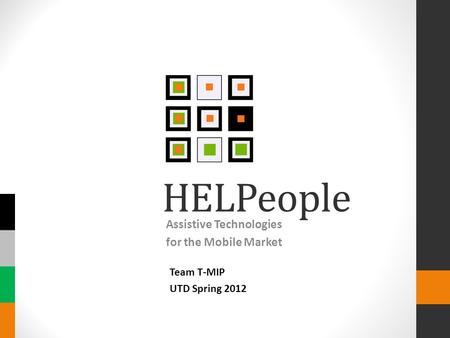 HELPeople Assistive Technologies for the Mobile Market Team T-MIP UTD Spring 2012.