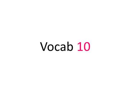 Vocab 10. 1) Abject – Most miserable; wretched He spent all of the lottery money and fell into abject poverty.