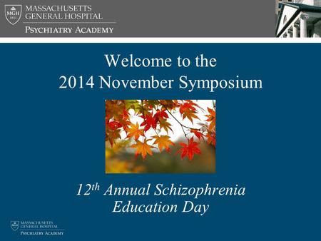 Welcome to the 2014 November Symposium 12 th Annual Schizophrenia Education Day.