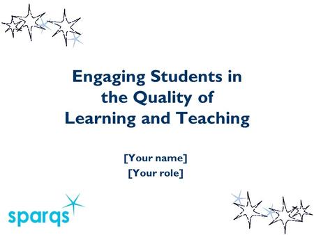 Engaging Students in the Quality of Learning and Teaching [Your name] [Your role]