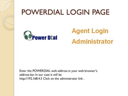 POWERDIAL LOGIN PAGE Enter the POWERDIAL web address in your web browser's address bar. In our case it will be  Click on the administrator.