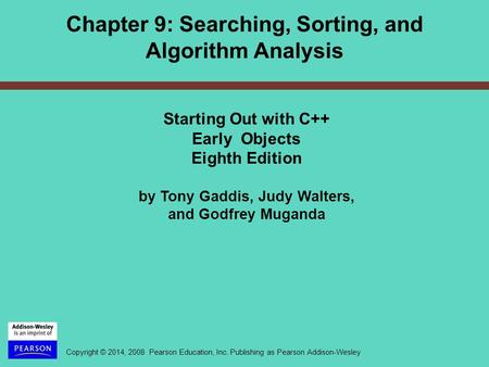 Copyright © 2014, 2008 Pearson Education, Inc. Publishing as Pearson Addison-Wesley Starting Out with C++ Early Objects Eighth Edition by Tony Gaddis,