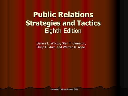 Copyright © Allyn and Bacon 2006 Public Relations Strategies and Tactics Eighth Edition Dennis L. Wilcox, Glen T. Cameron, Philip H. Ault, and Warren K.