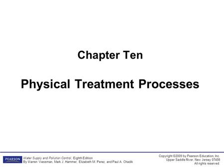 Copyright ©2009 by Pearson Education, Inc. Upper Saddle River, New Jersey 07458 All rights reserved. Water Supply and Pollution Control, Eighth Edition.