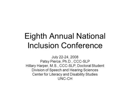 Eighth Annual National Inclusion Conference July 22-24, 2008 Patsy Pierce, Ph.D., CCC-SLP Hillary Harper, M.S., CCC-SLP, Doctoral Student Division of Speech.