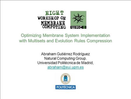 Optimizing Membrane System Implementation with Multisets and Evolution Rules Compression Workshop on Membrane Computing Eighth page 1 Optimizing Membrane.