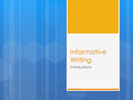 Informative Writing Introductions. 1. Pro-Active  The first four sentences: 4-8  The last four sentences: 16-12 2. Begin with the End in Mind  Good.