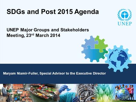 SDGs and Post 2015 Agenda UNEP Major Groups and Stakeholders Meeting, 23 rd March 2014 Maryam Niamir-Fuller, Special Advisor to the Executive Director.