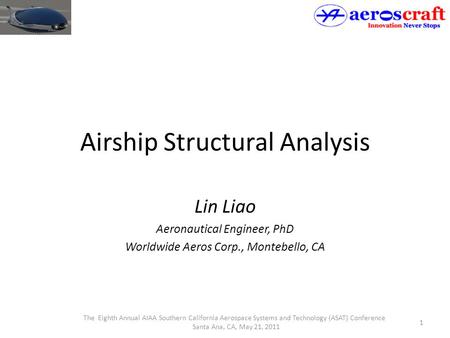 Airship Structural Analysis Lin Liao Aeronautical Engineer, PhD Worldwide Aeros Corp., Montebello, CA 1 The Eighth Annual AIAA Southern California Aerospace.