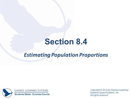 HAWKES LEARNING SYSTEMS Students Matter. Success Counts. Copyright © 2013 by Hawkes Learning Systems/Quant Systems, Inc. All rights reserved. Section 8.4.