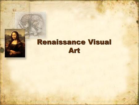 Renaissance Visual Art. The Rise of Humanism The rediscovery of the culture of Ancient Greece & Rome. Belief that Man is the potential master of all things.