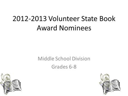 2012-2013 Volunteer State Book Award Nominees Middle School Division Grades 6-8.