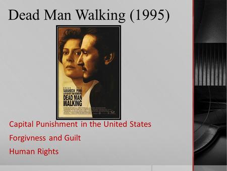 Dead Man Walking (1995) Capital Punishment in the United States Forgivness and Guilt Human Rights.