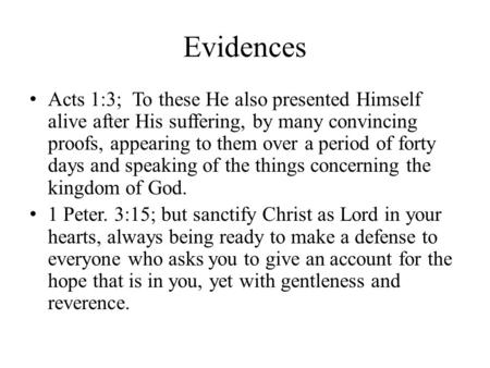 Evidences Acts 1:3; To these He also presented Himself alive after His suffering, by many convincing proofs, appearing to them over a period of forty days.