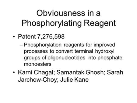 Obviousness in a Phosphorylating Reagent Patent 7,276,598 –Phosphorylation reagents for improved processes to convert terminal hydroxyl groups of oligonucleotides.