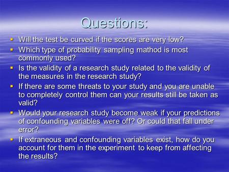 Questions:  Will the test be curved if the scores are very low?  Which type of probability sampling mathod is most commonly used?  Is the validity of.