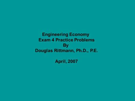 Exam 4 Practice Problems Douglas Rittmann, Ph.D., P.E.