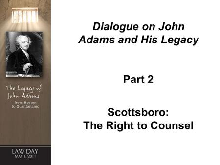 Dialogue on John Adams and His Legacy Part 2 Scottsboro: The Right to Counsel.