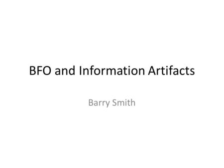 BFO and Information Artifacts Barry Smith. Mission Command Comments Bill Mandrick 09 May 2013.