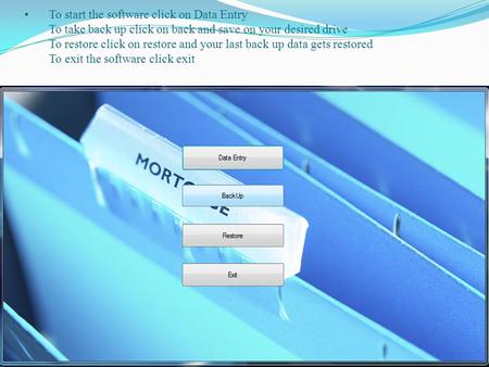 To start the software click on Data Entry To take back up click on back and save on your desired drive To restore click on restore and your last back up.