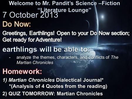 Today’s Mission Objectives: 1) Assign Teams 2) TEAM TRIVIA: Literary Terms 3) Continue Dialectical Journal Martian Chronicles pgs. 1-14 4) Quiz Tomorrow.