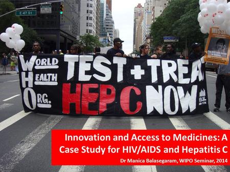 Innovation and Access to Medicines: A Case Study for HIV/AIDS and Hepatitis C Dr Manica Balasegaram, WIPO Seminar, 2014.