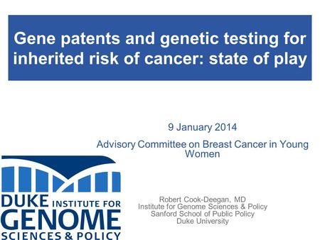 Gene patents and genetic testing for inherited risk of cancer: state of play 9 January 2014 Advisory Committee on Breast Cancer in Young Women Robert Cook-Deegan,