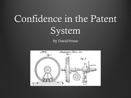 Confidence in the Patent System By David Freese. Acknowledgements Erica Wissolik Erin File Michael Meehan Sandy Yeigh.