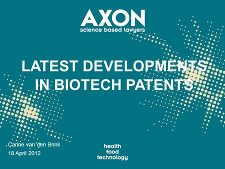 LATEST DEVELOPMENTS IN BIOTECH PATENTS Carine van den Brink 18 April 2012.