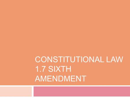 CONSTITUTIONAL LAW 1.7 SIXTH AMENDMENT. Sixth Amendment In all criminal prosecutions, the accused shall enjoy the right to a speedy and public trial,