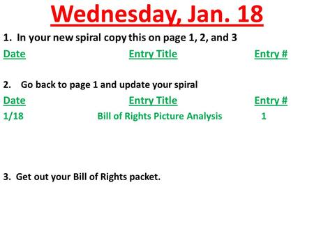 Wednesday, Jan. 18 1. In your new spiral copy this on page 1, 2, and 3 DateEntry TitleEntry # 2.Go back to page 1 and update your spiral DateEntry TitleEntry.