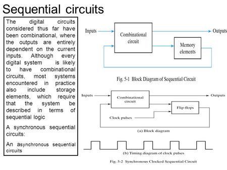 Sequential circuits The digital circuits considered thus far have been combinational, where the outputs are entirely dependent on the current inputs. Although.