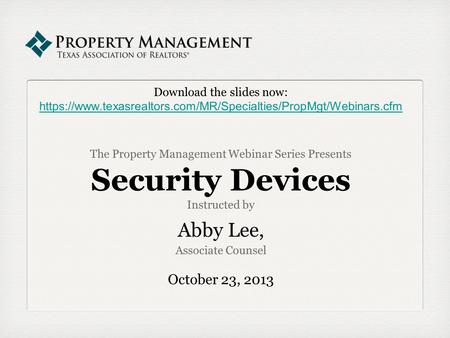 Download the slides now: https://www.texasrealtors.com/MR/Specialties/PropMgt/Webinars.cfm The Property Management Webinar Series Presents Security Devices.