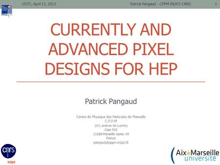 CURRENTLY AND ADVANCED PIXEL DESIGNS FOR HEP Patrick Pangaud Centre de Physique des Particules de Marseille C.P.P.M 163, avenue de Luminy Case 902 13288.