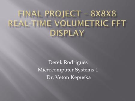 Derek Rodrigues Microcomputer Systems 1 Dr. Veton Kepuska.