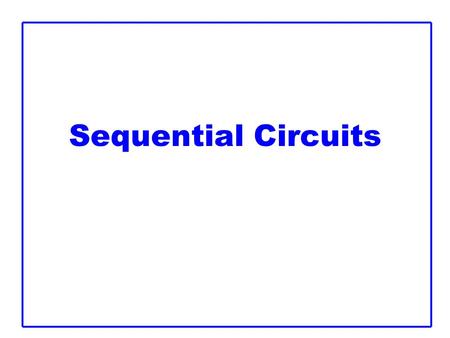 Sequential Circuits. Outline  Floorplanning  Sequencing  Sequencing Element Design  Max and Min-Delay  Clock Skew  Time Borrowing  Two-Phase Clocking.