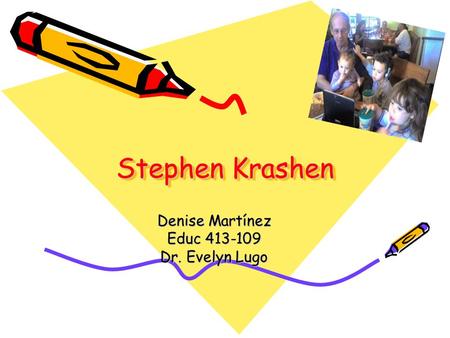 Stephen Krashen Denise Martínez Educ 413-109 Dr. Evelyn Lugo.