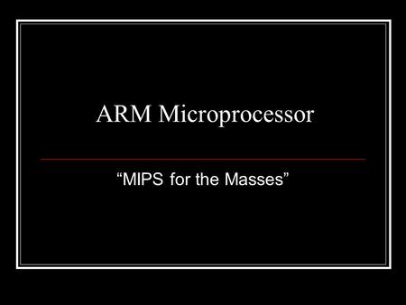 ARM Microprocessor “MIPS for the Masses”.