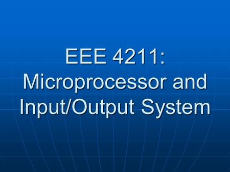 EEE 4211: Microprocessor and Input/Output System.