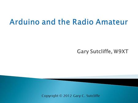 Gary Sutcliffe, W9XT Copyright © 2012 Gary C. Sutcliffe.