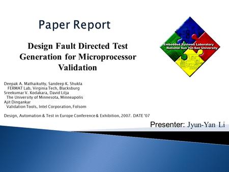 Presenter: Jyun-Yan Li Design Fault Directed Test Generation for Microprocessor Validation Deepak A. Mathaikutty, Sandeep K. Shukla FERMAT Lab, Virginia.