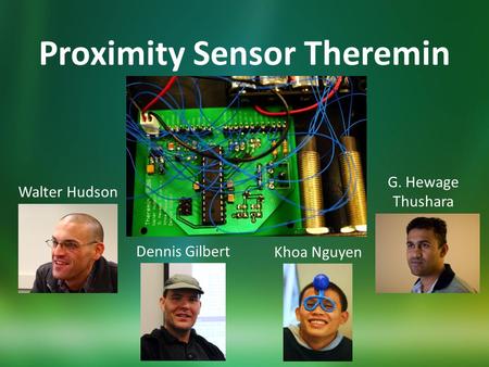 Proximity Sensor Theremin Khoa Nguyen Walter Hudson Dennis Gilbert G. Hewage Thushara.