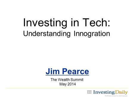 Investing in Tech: Understanding Innogration Jim Pearce The Wealth Summit May 2014.